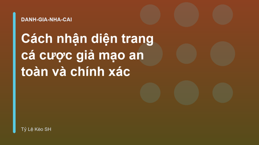 Cách nhận diện trang cá cược giả mạo an toàn và chính xác