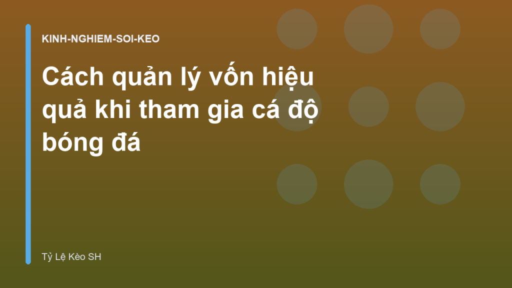 Cách quản lý vốn hiệu quả khi tham gia cá độ bóng đá