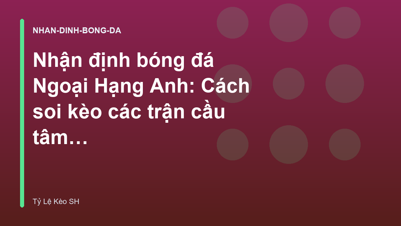 Read more about the article Nhận định bóng đá Ngoại Hạng Anh: Cách soi kèo các trận cầu tâm điểm – Tylecacuoc.sh