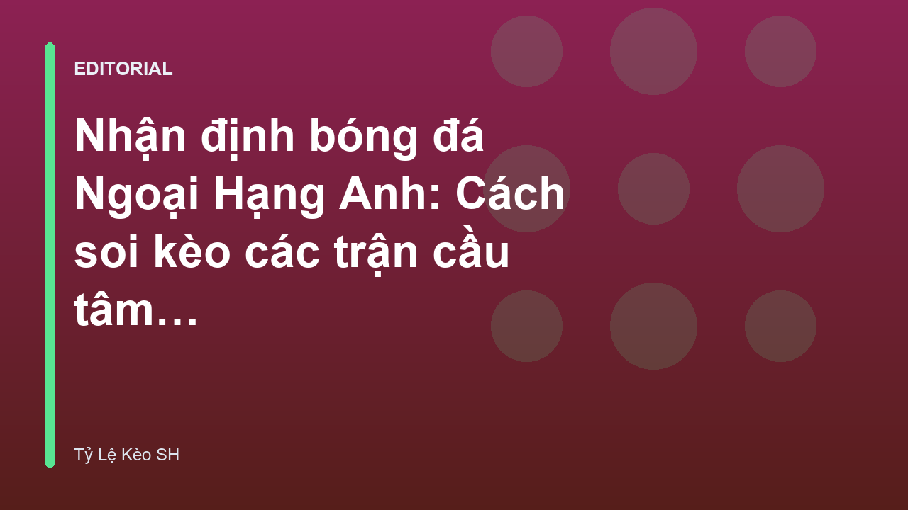 Phân tích soi kèo bóng đá Ngoại Hạng Anh