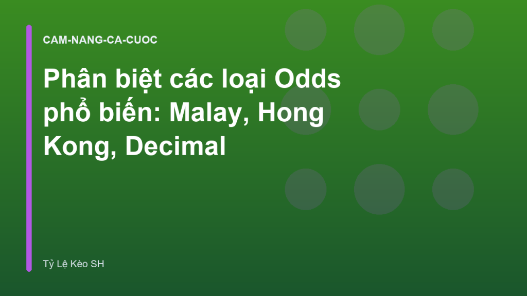 Phân biệt các loại Odds phổ biến: Malay, Hong Kong, Decimal