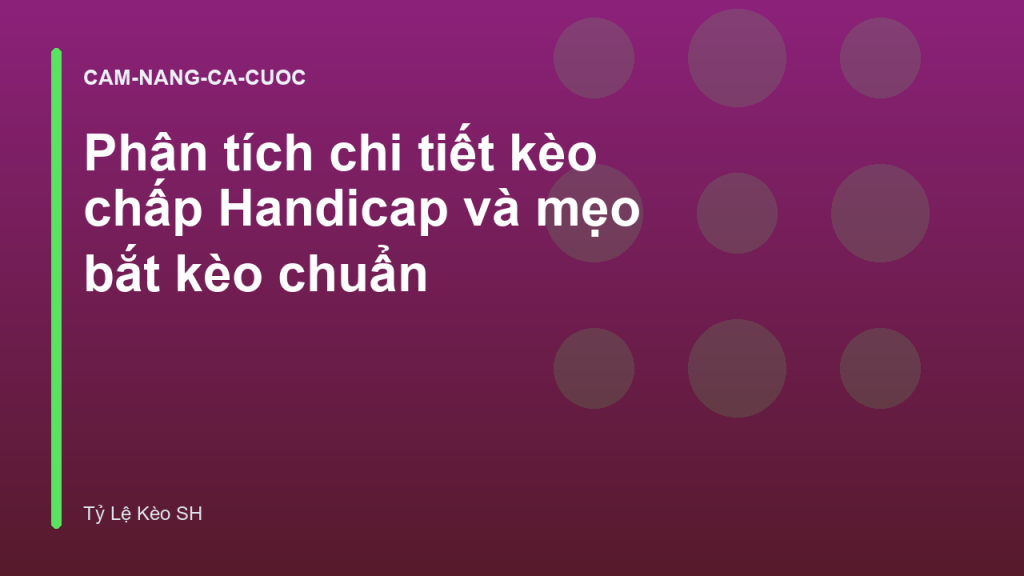 Phân tích chi tiết kèo chấp Handicap và mẹo bắt kèo chuẩn